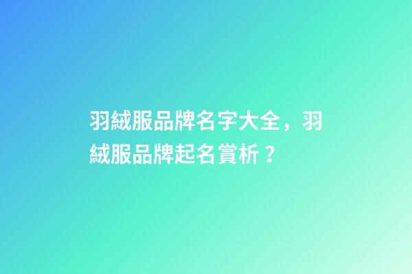 羽絨服品牌名字大全，羽絨服品牌起名賞析？-第1張-商標(biāo)起名-玄機派